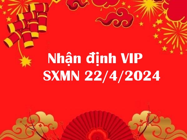 Nhận định VIP SXMN 22/4/2024